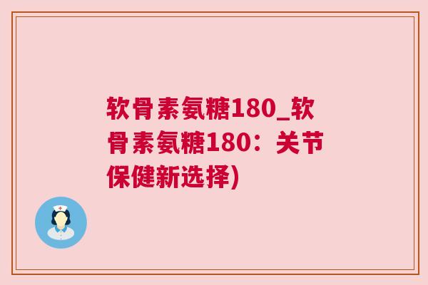 软骨素氨糖180_软骨素氨糖180：关节保健新选择)