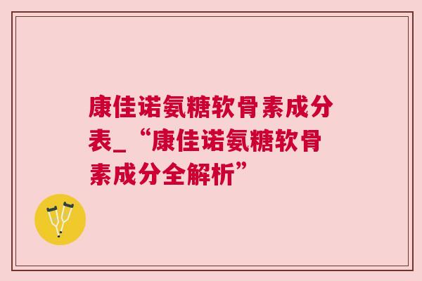 康佳诺氨糖软骨素成分表_“康佳诺氨糖软骨素成分全解析”