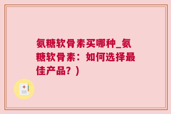 氨糖软骨素买哪种_氨糖软骨素：如何选择佳产品？)