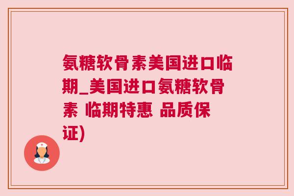 氨糖软骨素美国进口临期_美国进口氨糖软骨素 临期特惠 品质保证)