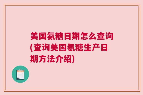 美国氨糖日期怎么查询(查询美国氨糖生产日期方法介绍)