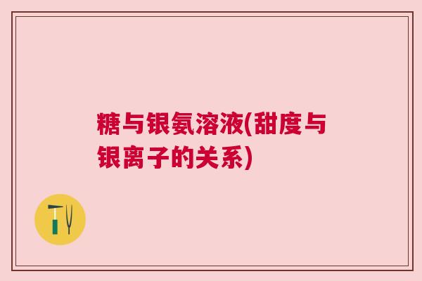 糖与银氨溶液(甜度与银离子的关系) 糖与银氨溶液(甜度与银离子的关系)