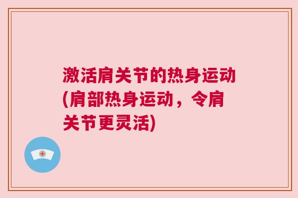 激活肩关节的热身运动(肩部热身运动，令肩关节更灵活)
