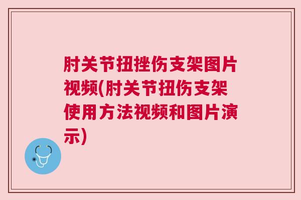 肘关节扭挫伤支架图片视频(肘关节扭伤支架使用方法视频和图片演示)