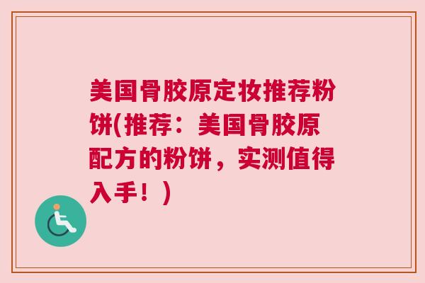 美国骨胶原定妆推荐粉饼(推荐：美国骨胶原配方的粉饼，实测值得入手！)