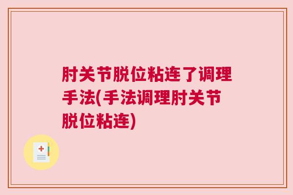 肘关节脱位粘连了调理手法(手法调理肘关节脱位粘连)