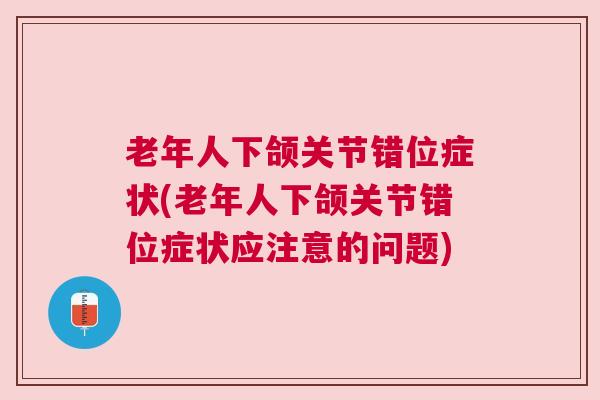 老年人下颌关节错位症状(老年人下颌关节错位症状应注意的问题)