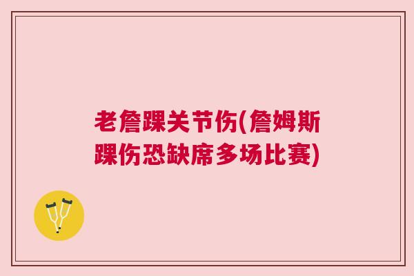 老詹踝关节伤(詹姆斯踝伤恐缺席多场比赛)