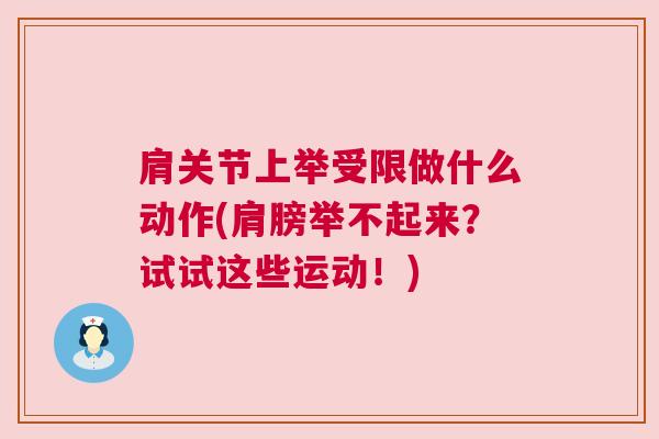 肩关节上举受限做什么动作(肩膀举不起来？试试这些运动！)