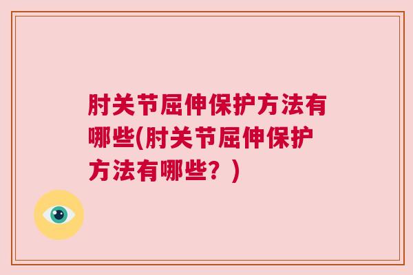 肘关节屈伸保护方法有哪些(肘关节屈伸保护方法有哪些？)