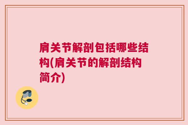 肩关节解剖包括哪些结构(肩关节的解剖结构简介)