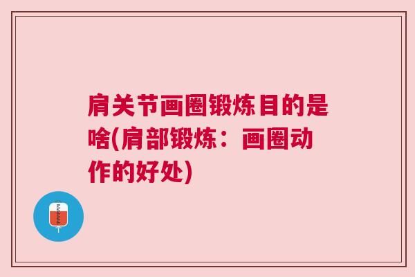 肩关节画圈锻炼目的是啥(肩部锻炼：画圈动作的好处)