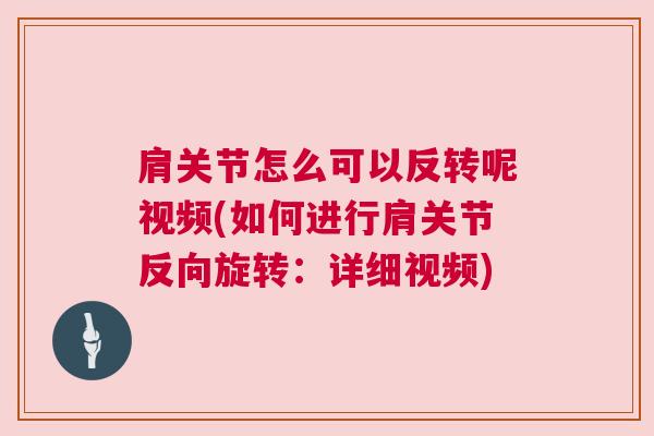 肩关节怎么可以反转呢视频(如何进行肩关节反向旋转：详细视频)