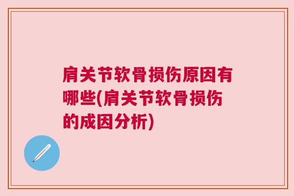 肩关节软骨损伤原因有哪些(肩关节软骨损伤的成因分析)