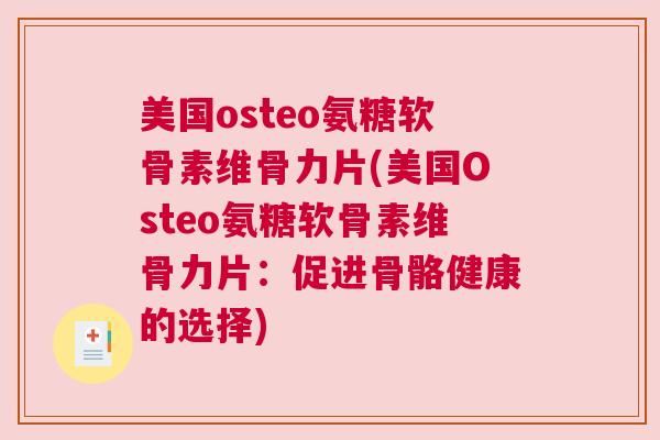 美国osteo氨糖软骨素维骨力片(美国Osteo氨糖软骨素维骨力片：促进骨骼健康的选择)
