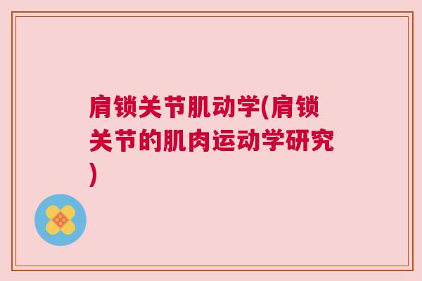 肩锁关节肌动学(肩锁关节的肌肉运动学研究)