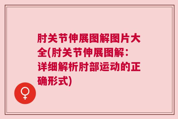 肘关节伸展图解图片大全(肘关节伸展图解：详细解析肘部运动的正确形式)