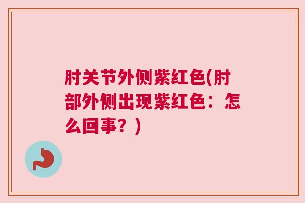肘关节外侧紫红色(肘部外侧出现紫红色：怎么回事？)