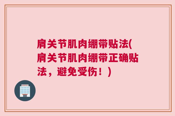 肩关节肌肉绷带贴法(肩关节肌肉绷带正确贴法，避免受伤！)