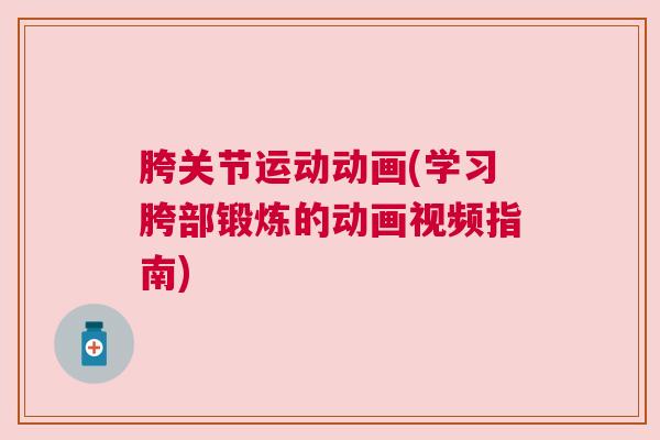 胯关节运动动画(学习胯部锻炼的动画视频指南)