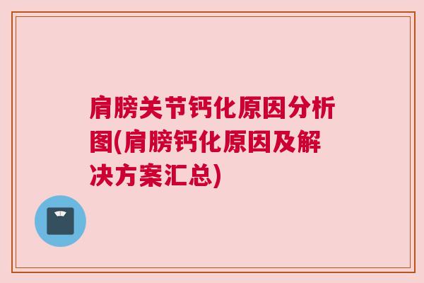 肩膀关节钙化原因分析图(肩膀钙化原因及解决方案汇总) 肩膀关节钙化原因分析图(肩膀钙化原因及解决方案汇总)