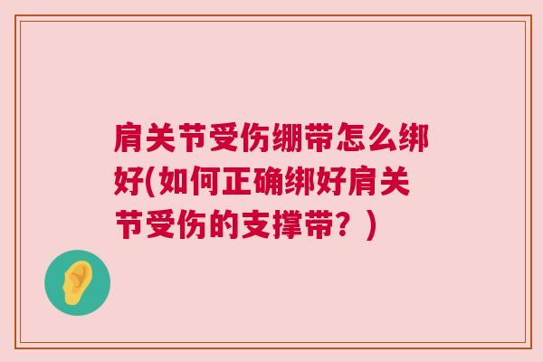 肩关节受伤绷带怎么绑好(如何正确绑好肩关节受伤的支撑带？)