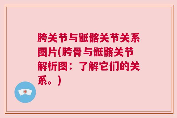 胯关节与骶髂关节关系图片(胯骨与骶髂关节解析图:了解它们的关系。) 胯关节与骶髂关节关系图片(胯骨与骶髂关节解析图:了解它们的关系。)