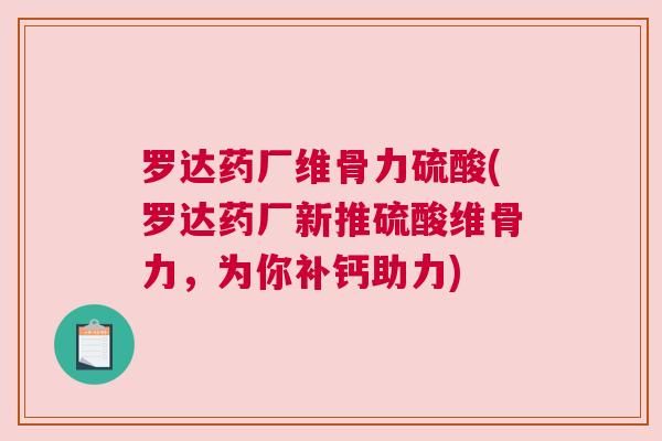 罗达药厂维骨力硫酸(罗达药厂新推硫酸维骨力，为你补钙助力)