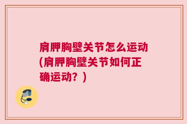 肩胛胸壁关节怎么运动(肩胛胸壁关节如何正确运动？)
