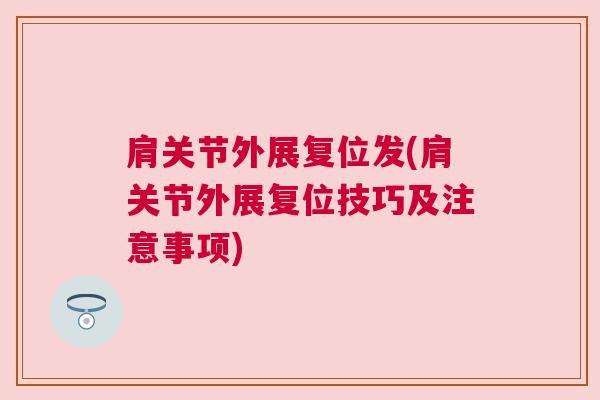 肩关节外展复位发(肩关节外展复位技巧及注意事项)