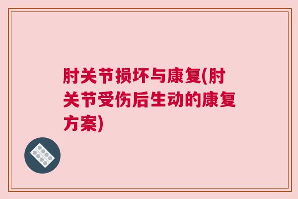 肘关节损坏与康复(肘关节受伤后生动的康复方案)