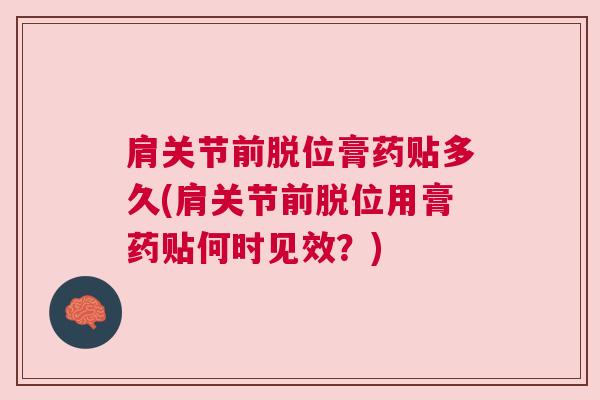 肩关节前脱位膏药贴多久(肩关节前脱位用膏药贴何时见效？)
