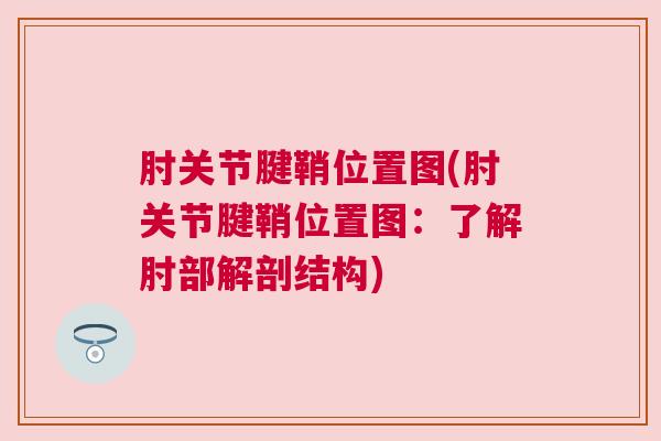 肘关节腱鞘位置图(肘关节腱鞘位置图：了解肘部解剖结构)