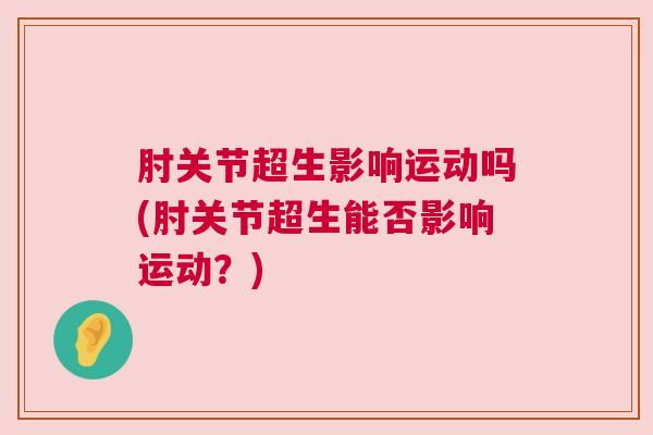 肘关节超生影响运动吗(肘关节超生能否影响运动？)