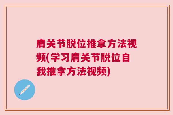 肩关节脱位推拿方法视频(学习肩关节脱位自我推拿方法视频)