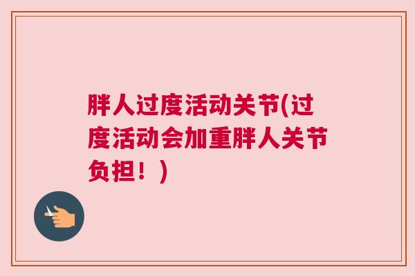 胖人过度活动关节(过度活动会加重胖人关节负担！)