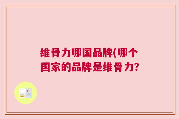 维骨力哪国品牌(哪个国家的品牌是维骨力？