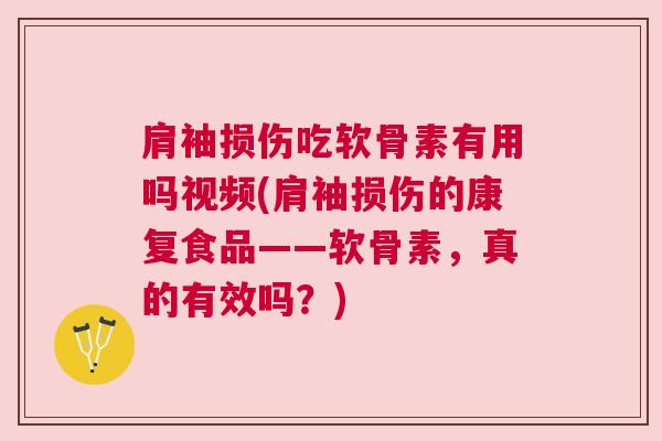 肩袖损伤吃软骨素有用吗视频(肩袖损伤的康复食品——软骨素，真的有效吗？)