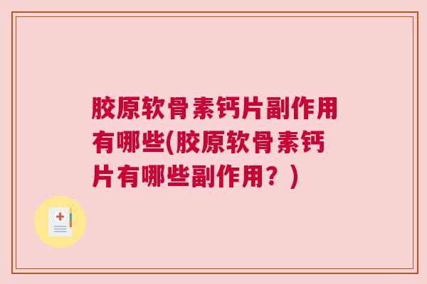 胶原软骨素钙片副作用有哪些(胶原软骨素钙片有哪些副作用？)