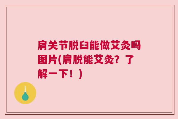 肩关节脱臼能做艾灸吗图片(肩脱能艾灸？了解一下！)