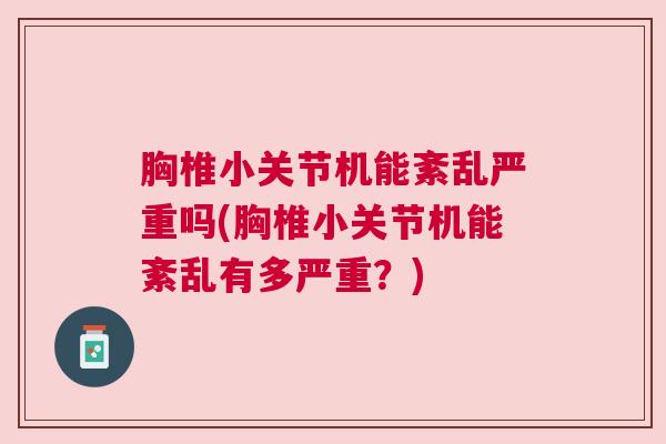 胸椎小关节机能紊乱严重吗(胸椎小关节机能紊乱有多严重？)