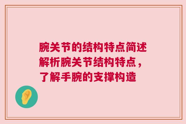 腕关节的结构特点简述解析腕关节结构特点，了解手腕的支撑构造