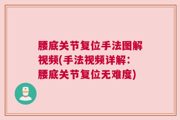 腰底关节复位手法图解视频(手法视频详解：腰底关节复位无难度)