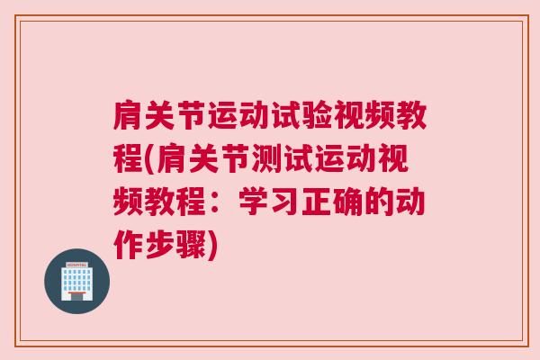 肩关节运动试验视频教程(肩关节测试运动视频教程：学习正确的动作步骤)