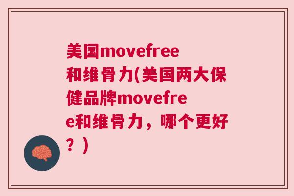 美国movefree和维骨力(美国两大保健品牌movefree和维骨力,哪个更好?) 美国movefree和维骨力(美国两大保健品牌movefree和维骨力,哪个更好?)
