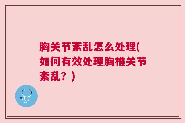 胸关节紊乱怎么处理(如何有效处理胸椎关节紊乱？)