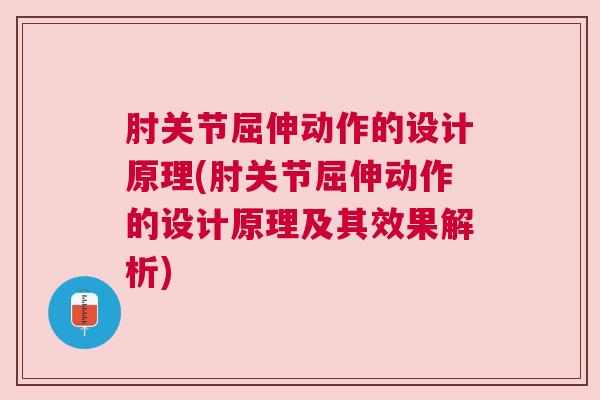 肘关节屈伸动作的设计原理(肘关节屈伸动作的设计原理及其效果解析)