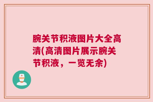 腕关节积液图片大全高清(高清图片展示腕关节积液，一览无余)