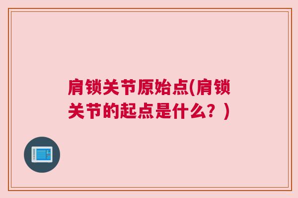 肩锁关节原始点(肩锁关节的起点是什么？)