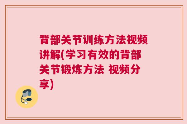 背部关节训练方法视频讲解(学习有效的背部关节锻炼方法 视频分享)
